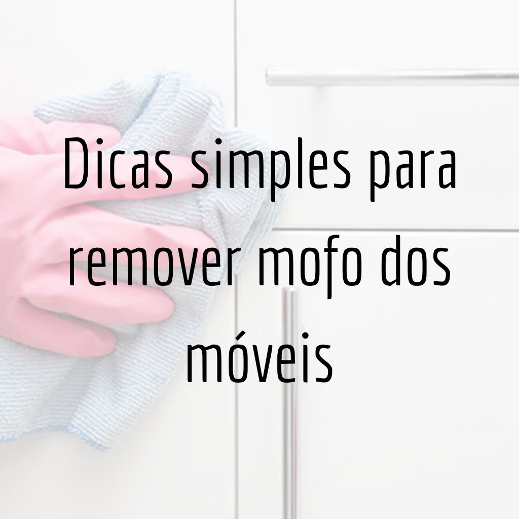 Dicas simples para remover mofo dos móveis