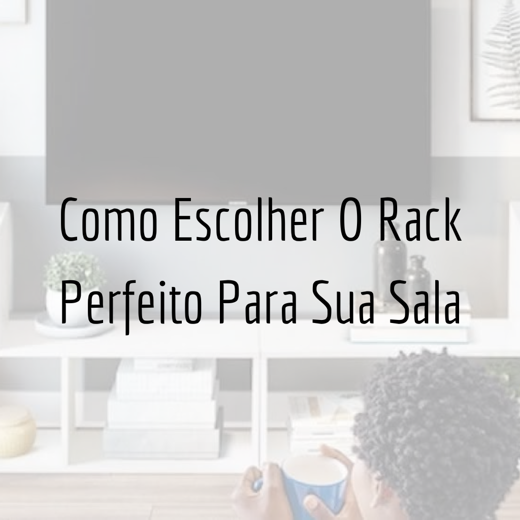 Como Escolher O Rack Perfeito Para Sua Sala