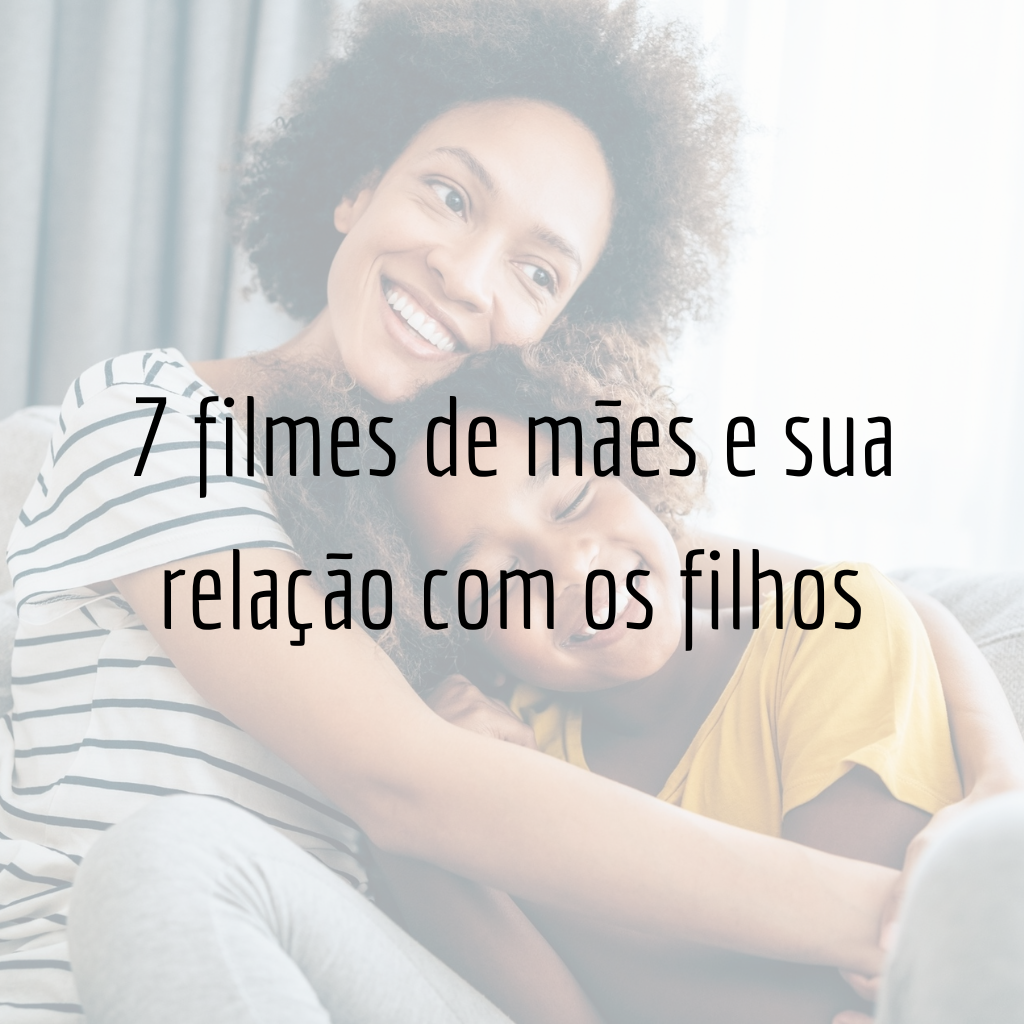 7 filmes de mães e sua relação com os filhos