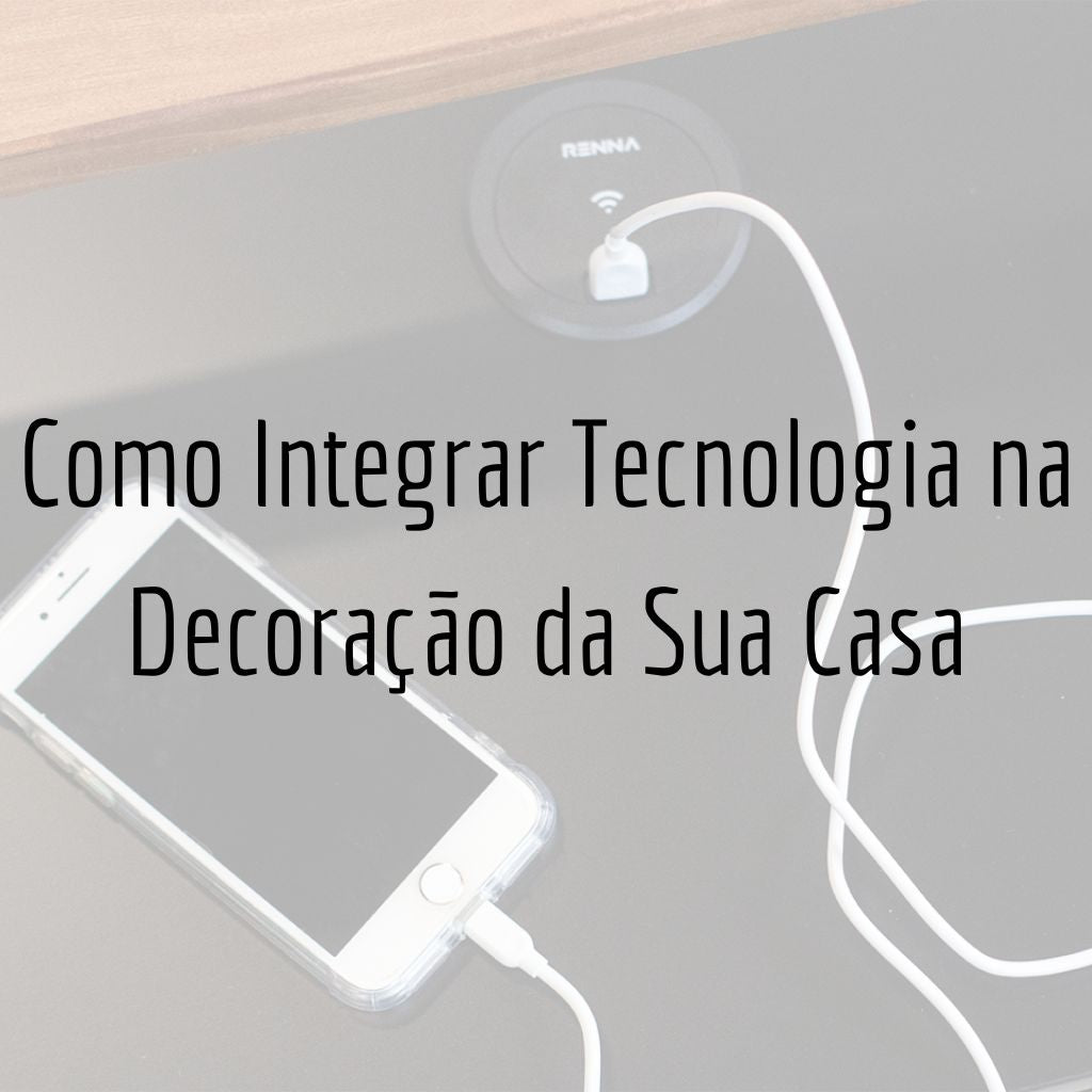 Como Integrar Tecnologia na Decoração da Sua Casa