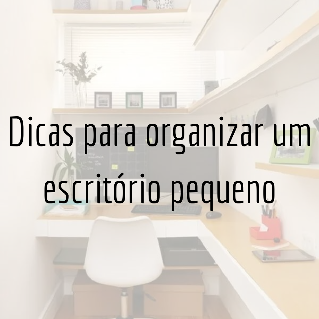 Dicas para organizar um escritório pequeno de forma eficiente