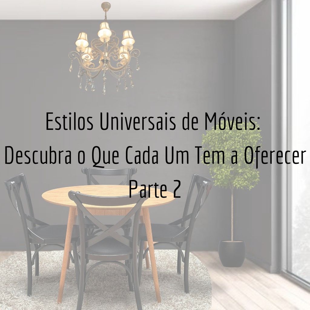 Estilos Universais de Móveis: Descubra o Que Cada Um Tem a Oferecer - Parte 2